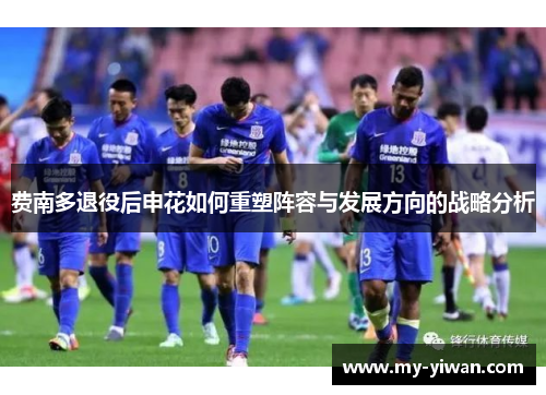 费南多退役后申花如何重塑阵容与发展方向的战略分析