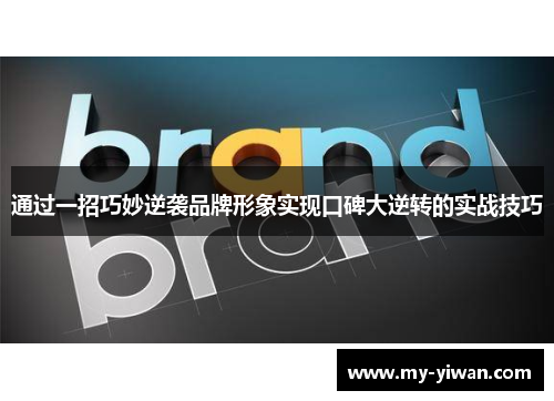 通过一招巧妙逆袭品牌形象实现口碑大逆转的实战技巧