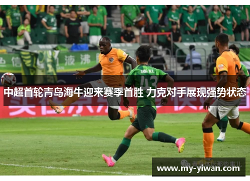 中超首轮青岛海牛迎来赛季首胜 力克对手展现强势状态