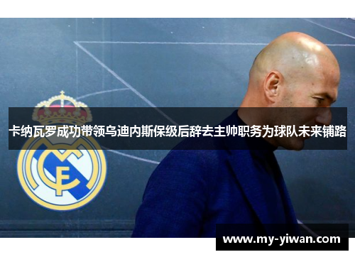 卡纳瓦罗成功带领乌迪内斯保级后辞去主帅职务为球队未来铺路