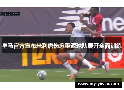 皇马官方宣布米利唐伤愈重返球队展开全面训练